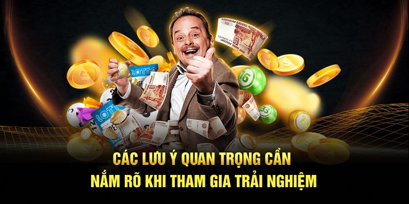 Các lưu ý quan trọng cần nắm rõ khi tham gia trải nghiệm 